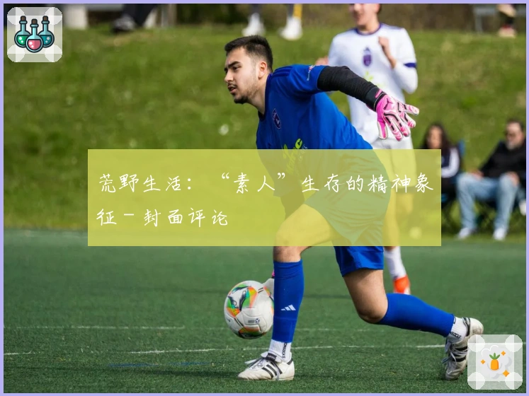 荒野生活：“素人”生存的精神象征 - 封面评论